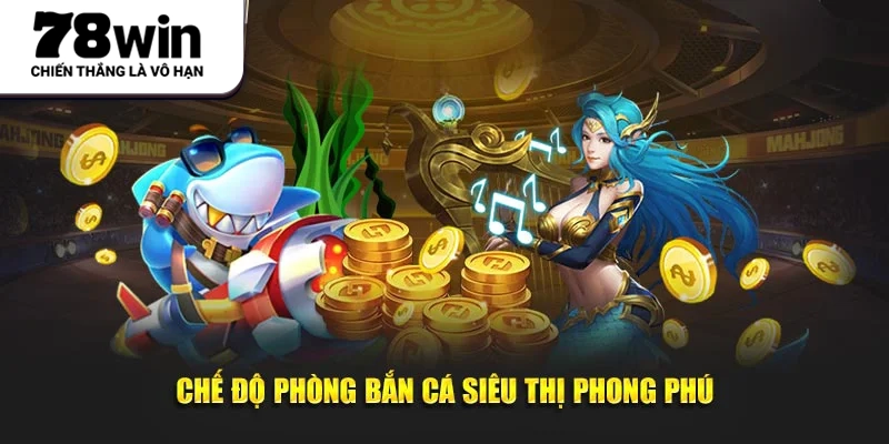 Chế độ phòng bắn cá siêu thị phong phú
